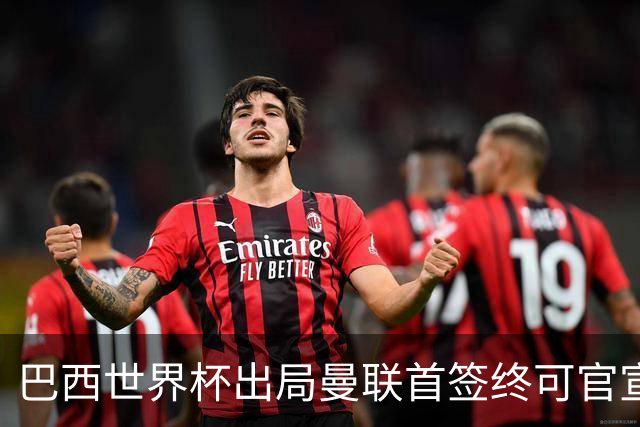 巴西世界杯出局曼联首签终可官宣，将二次体检！卡里克热身赛无后腰可用
