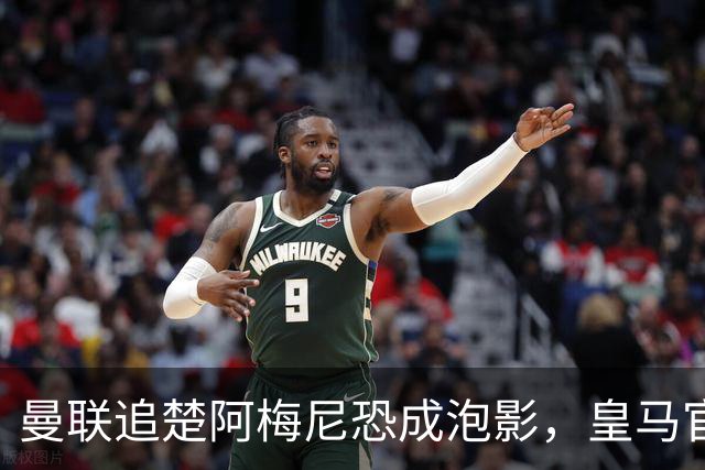 曼联追楚阿梅尼恐成泡影，皇马官宣不签恩佐！拉爵必须避免重蹈德容覆辙