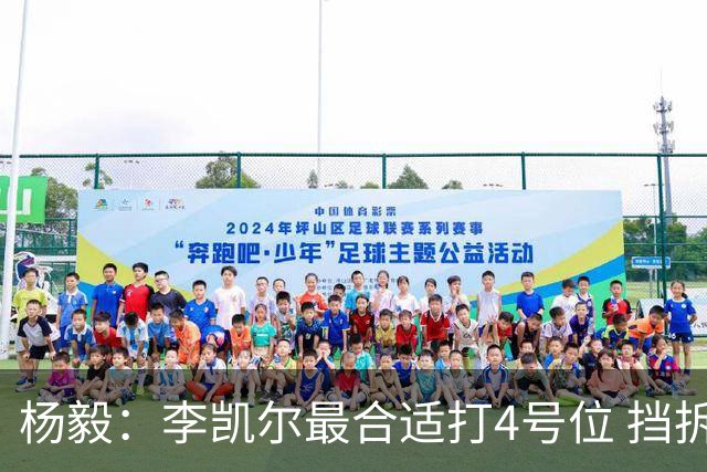 杨毅：李凯尔最合适打4号位 挡拆策应破紧逼